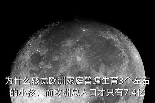 為什么感覺歐洲家庭普遍生育3個(gè)左右的小孩，而歐洲總?cè)丝诓胖挥?.4億