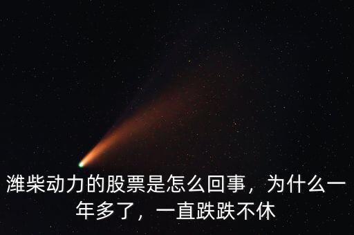 濰柴動(dòng)力的股票是怎么回事，為什么一年多了，一直跌跌不休
