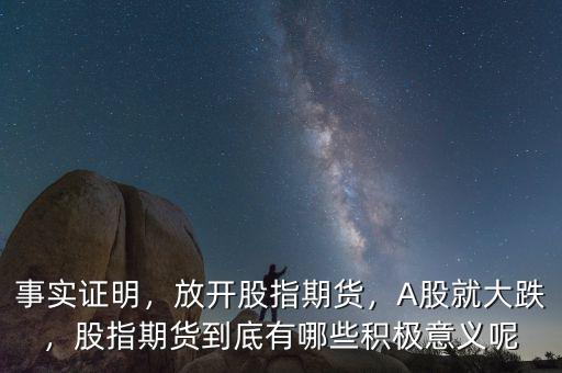 事實證明，放開股指期貨，A股就大跌，股指期貨到底有哪些積極意義呢