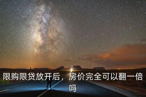 限購(gòu)限貸放開后，房?jī)r(jià)完全可以翻一倍嗎