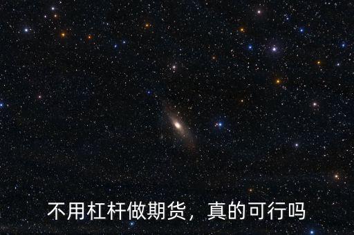不用杠桿做期貨，真的可行嗎