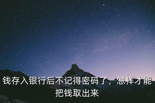 錢存入銀行后不記得密碼了，怎樣才能把錢取出來(lái)
