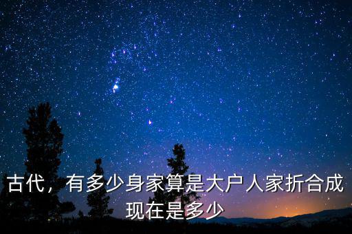 古代，有多少身家算是大戶人家折合成現(xiàn)在是多少