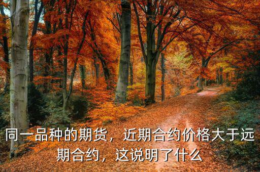 同一品種的期貨，近期合約價格大于遠(yuǎn)期合約，這說明了什么