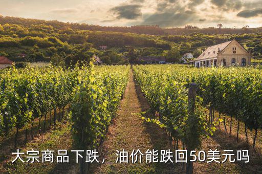 大宗商品下跌，油價能跌回50美元嗎
