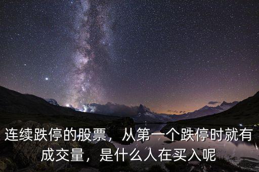 連續(xù)跌停的股票，從第一個跌停時就有成交量，是什么人在買入呢