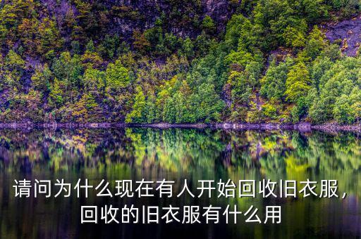 請(qǐng)問(wèn)為什么現(xiàn)在有人開始回收舊衣服，回收的舊衣服有什么用