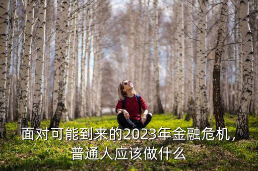 面對可能到來的2023年金融危機，普通人應(yīng)該做什么