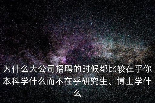 為什么大公司招聘的時(shí)候都比較在乎你本科學(xué)什么而不在乎研究生、博士學(xué)什么