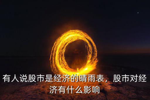 有人說股市是經(jīng)濟的晴雨表，股市對經(jīng)濟有什么影響