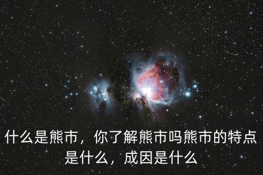 什么是熊市，你了解熊市嗎熊市的特點(diǎn)是什么，成因是什么