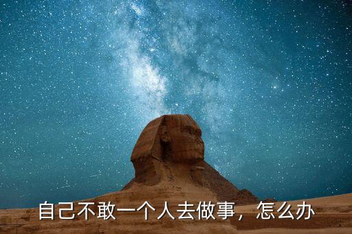 自己不敢一個(gè)人去做事，怎么辦
