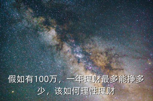 假如有100萬，一年理財(cái)最多能掙多少，該如何理性理財(cái)