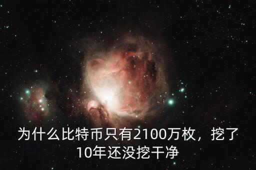 為什么比特幣只有2100萬枚，挖了10年還沒挖干凈