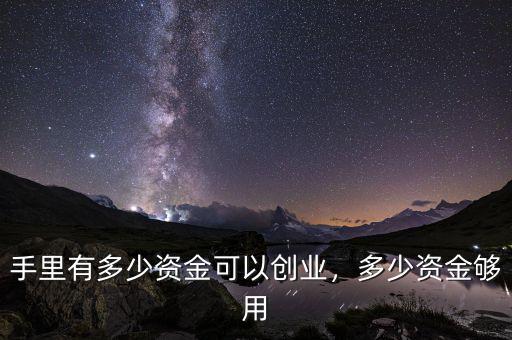 手里有多少資金可以創(chuàng)業(yè)，多少資金夠用