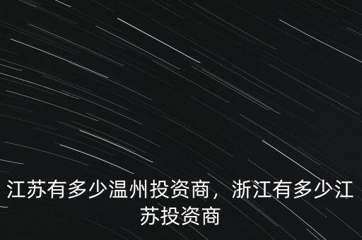 江蘇有多少溫州投資商，浙江有多少江蘇投資商