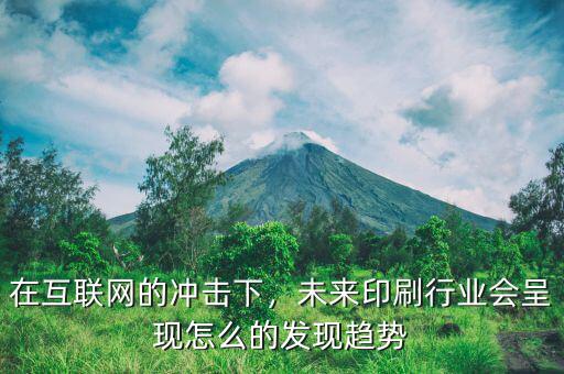 在互聯(lián)網(wǎng)的沖擊下，未來印刷行業(yè)會呈現(xiàn)怎么的發(fā)現(xiàn)趨勢
