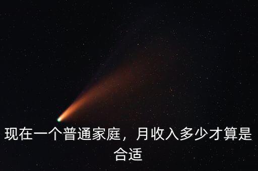 現(xiàn)在一個普通家庭，月收入多少才算是合適