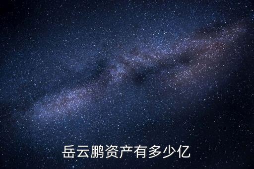 朱獻福資產多少,岳云鵬資產有多少億