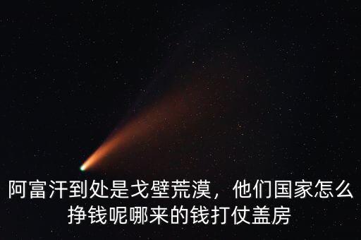 阿富汗到處是戈壁荒漠，他們國家怎么掙錢呢哪來的錢打仗蓋房