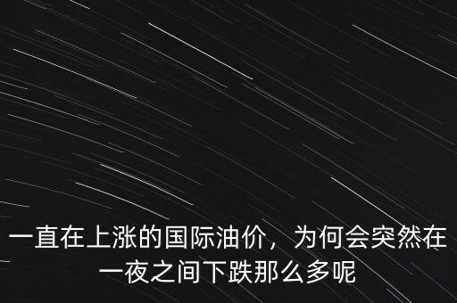 一直在上漲的國際油價，為何會突然在一夜之間下跌那么多呢
