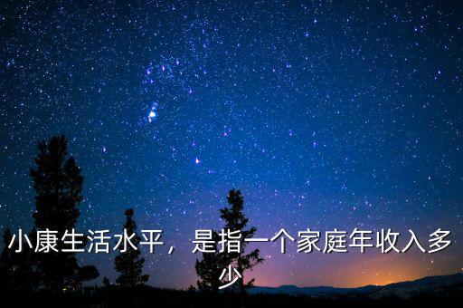 小康生活水平，是指一個(gè)家庭年收入多少