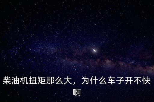 柴油機(jī)扭矩那么大，為什么車子開不快啊