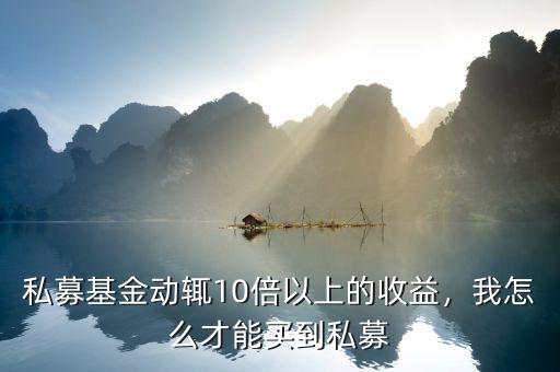 私募基金動(dòng)輒10倍以上的收益，我怎么才能買(mǎi)到私募