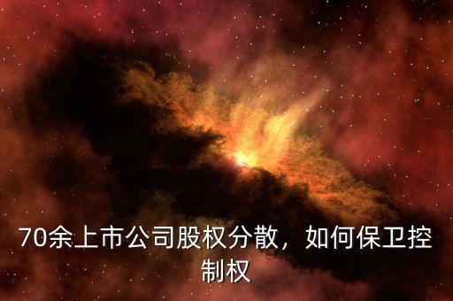70余上市公司股權(quán)分散，如何保衛(wèi)控制權(quán)