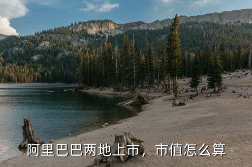 阿里巴巴兩地上市，市值怎么算