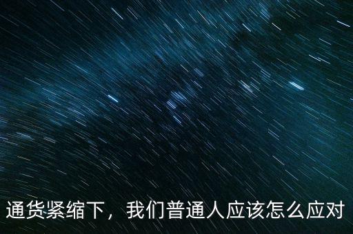 通貨緊縮下，我們普通人應(yīng)該怎么應(yīng)對(duì)