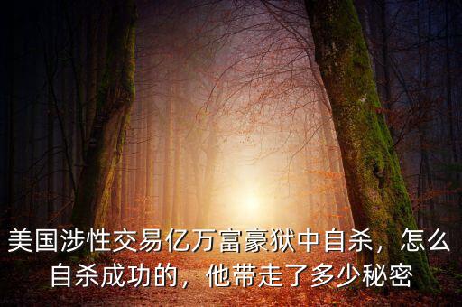 美國涉性交易億萬富豪獄中自殺，怎么自殺成功的，他帶走了多少秘密
