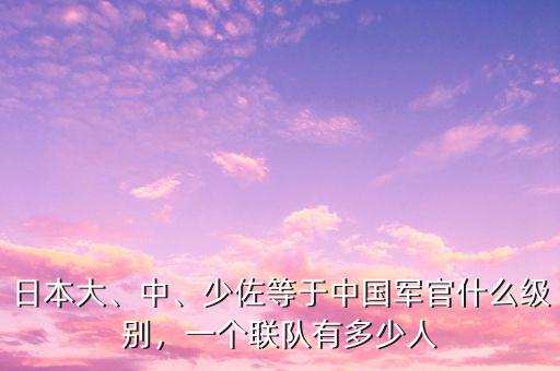 日本大、中、少佐等于中國軍官什么級別，一個聯(lián)隊有多少人