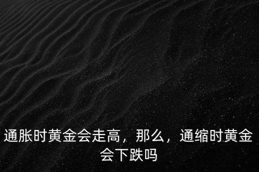 通脹時黃金會走高，那么，通縮時黃金會下跌嗎