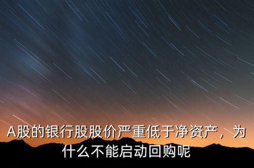 A股的銀行股股價(jià)嚴(yán)重低于凈資產(chǎn)，為什么不能啟動(dòng)回購(gòu)呢