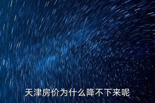 天津房價(jià)為什么降不下來呢
