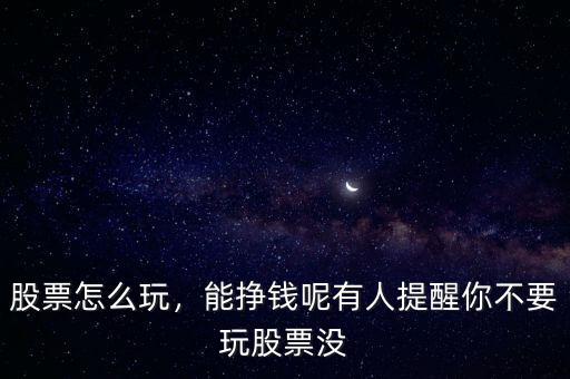股票怎么玩，能掙錢呢有人提醒你不要玩股票沒