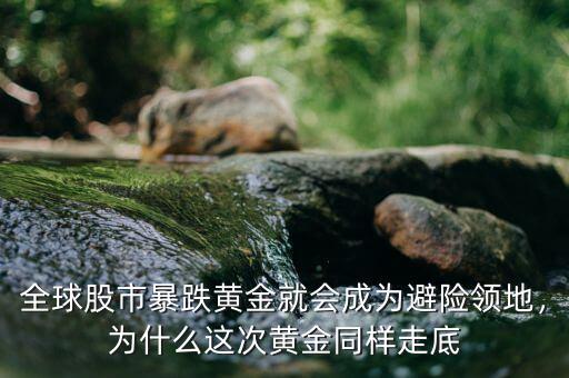 全球股市暴跌黃金就會成為避險領(lǐng)地，為什么這次黃金同樣走底