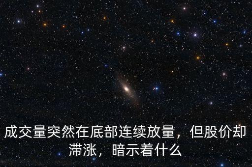 成交量突然在底部連續(xù)放量，但股價卻滯漲，暗示著什么