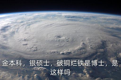 金本科，銀碩士，破銅爛鐵是博士，是這樣嗎