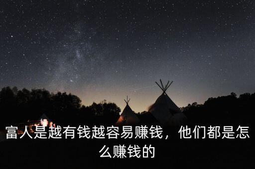 富人是越有錢越容易賺錢，他們都是怎么賺錢的
