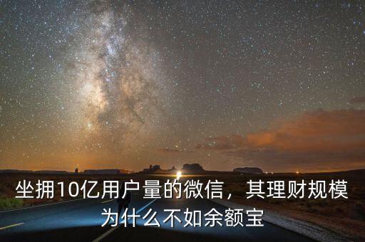 坐擁10億用戶量的微信，其理財(cái)規(guī)模為什么不如余額寶