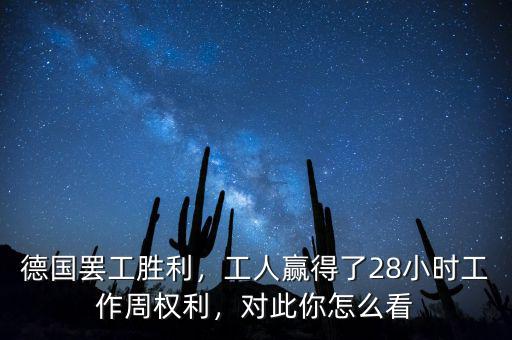 德國罷工勝利，工人贏得了28小時工作周權利，對此你怎么看