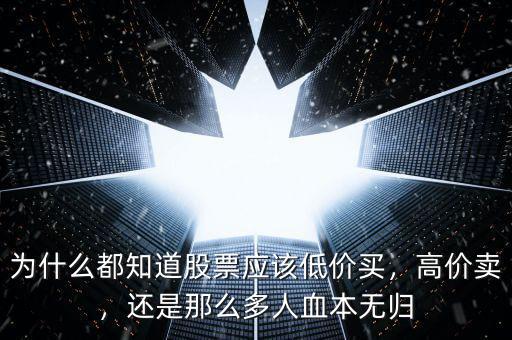 為什么都知道股票應該低價買，高價賣，還是那么多人血本無歸