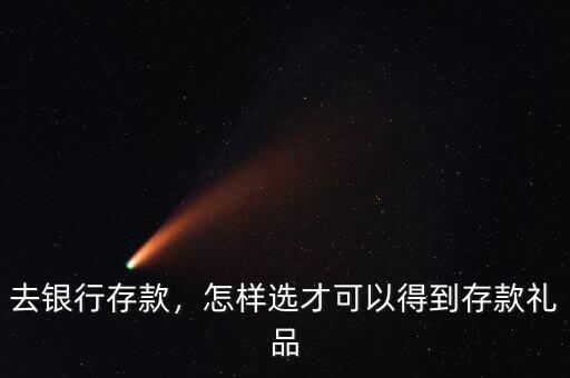 去銀行存款，怎樣選才可以得到存款禮品