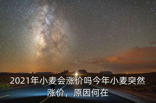 2021年小麥會(huì)漲價(jià)嗎今年小麥突然漲價(jià)，原因何在