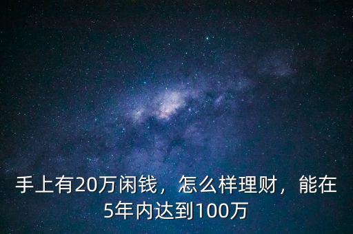 手上有20萬閑錢，怎么樣理財，能在5年內(nèi)達到100萬
