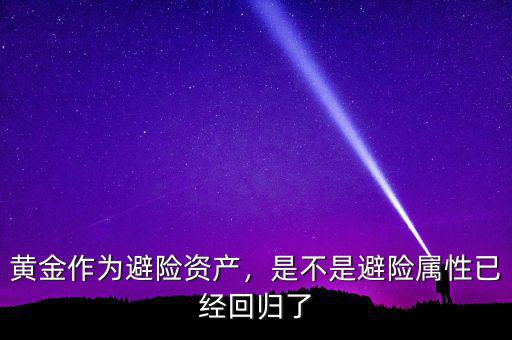 黃金作為避險資產(chǎn)，是不是避險屬性已經(jīng)回歸了