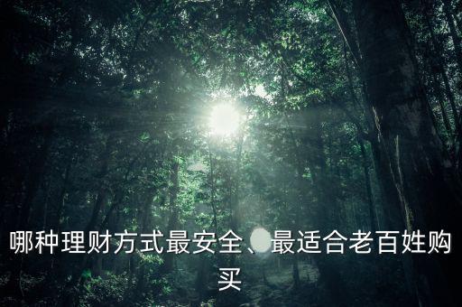 哪種理財(cái)方式最安全、最適合老百姓購(gòu)買