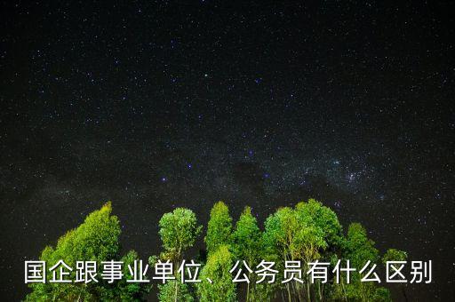 國企跟事業(yè)單位、公務(wù)員有什么區(qū)別